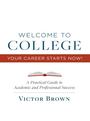 cover image of Welcome to College Your Career Starts Now!: a Practical Guide to Academic and Professional Success